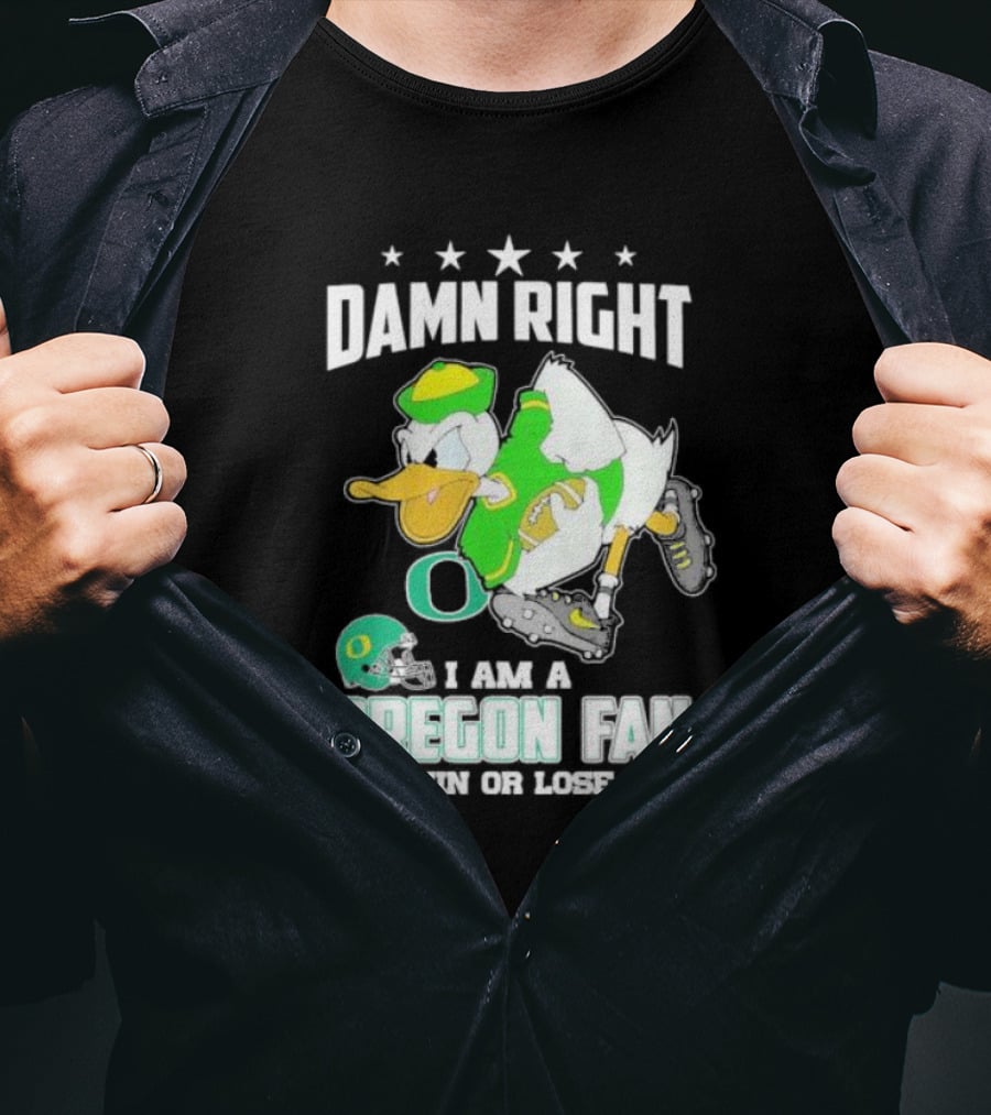 Damn Right I Am A Oregon Ducks Football Fan Win Or Lose Oregon Fan T-Shirt