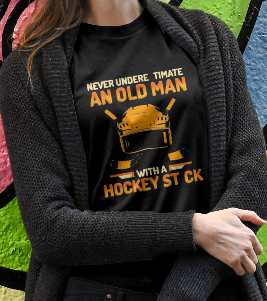 Never Underestimate An Old Man With A Hockey Stick Helmet Hockey Sticks T-Shirt