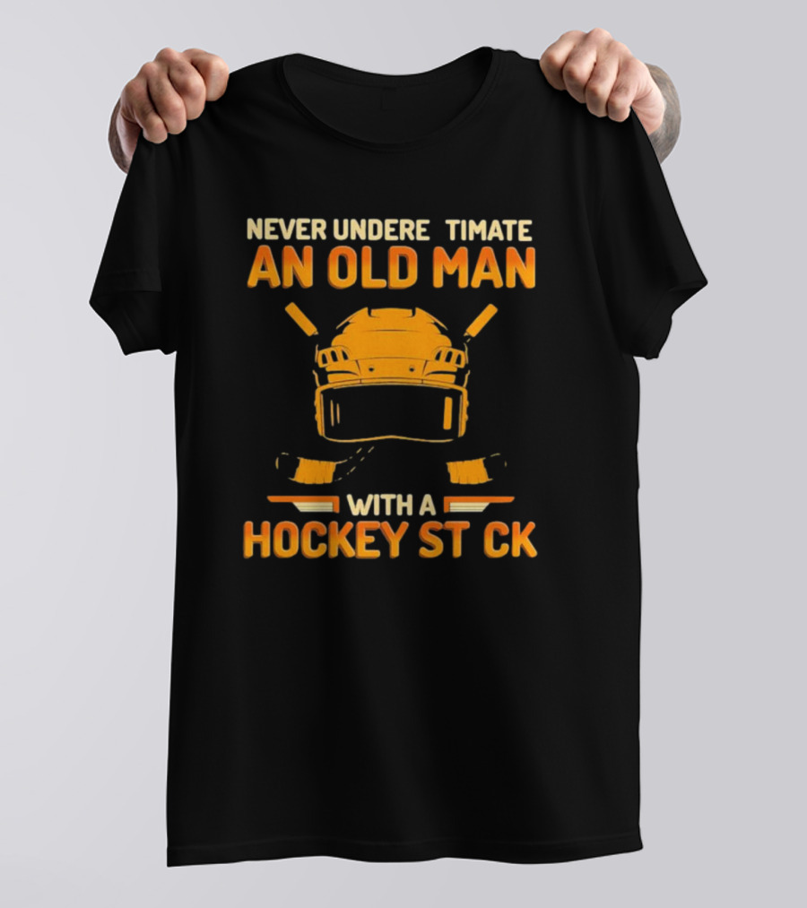 Never Underestimate An Old Man With A Hockey Stick Helmet Hockey Sticks T-Shirt