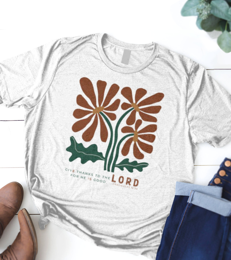 Give Thanks To The Lord For He Is Good I Chronicles 16 34 Flowers Orange Green Floral T-Shirt