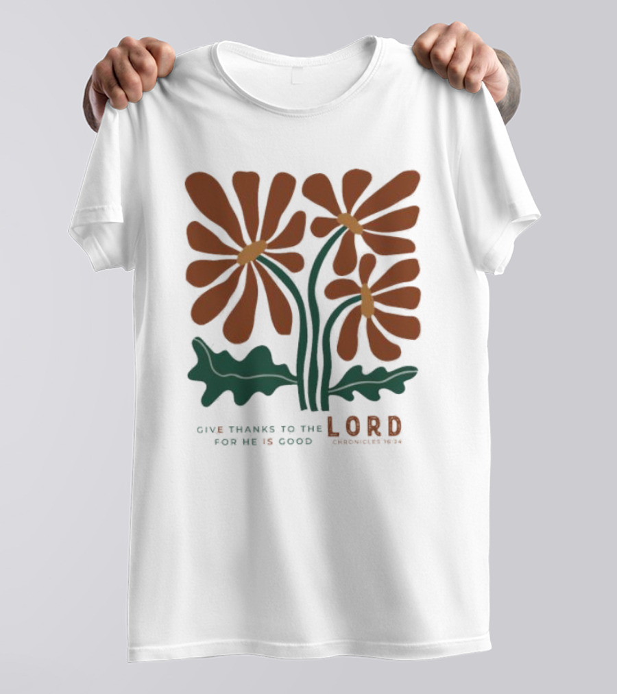 Give Thanks To The Lord For He Is Good I Chronicles 16 34 Flowers Orange Green Floral T-Shirt