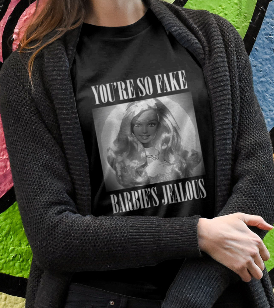 YOU’RE SO FAKE BARBIE’S JEALOUS T-Shirt