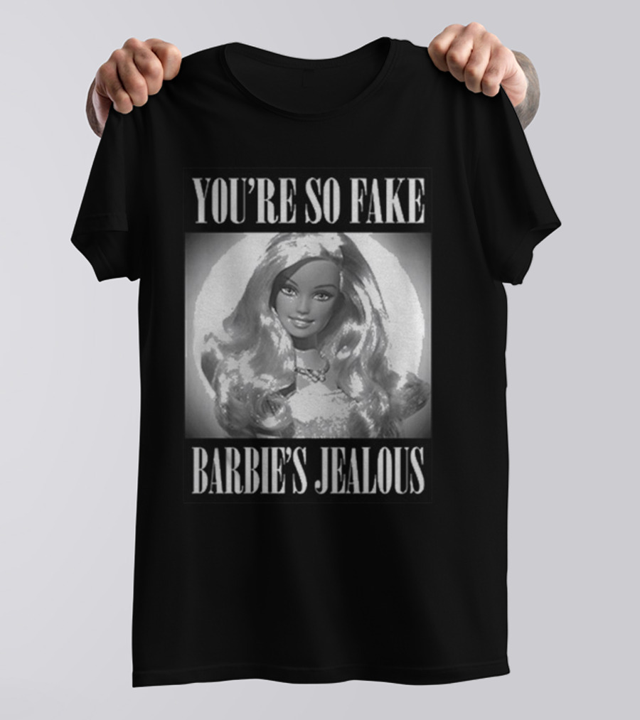 YOU’RE SO FAKE BARBIE’S JEALOUS T-Shirt