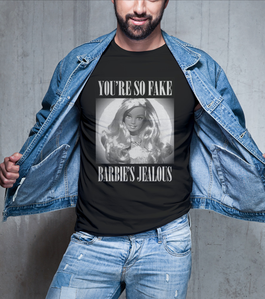 YOU’RE SO FAKE BARBIE’S JEALOUS T-Shirt