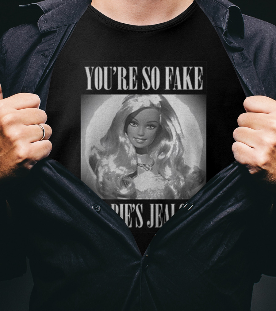 YOU’RE SO FAKE BARBIE’S JEALOUS T-Shirt