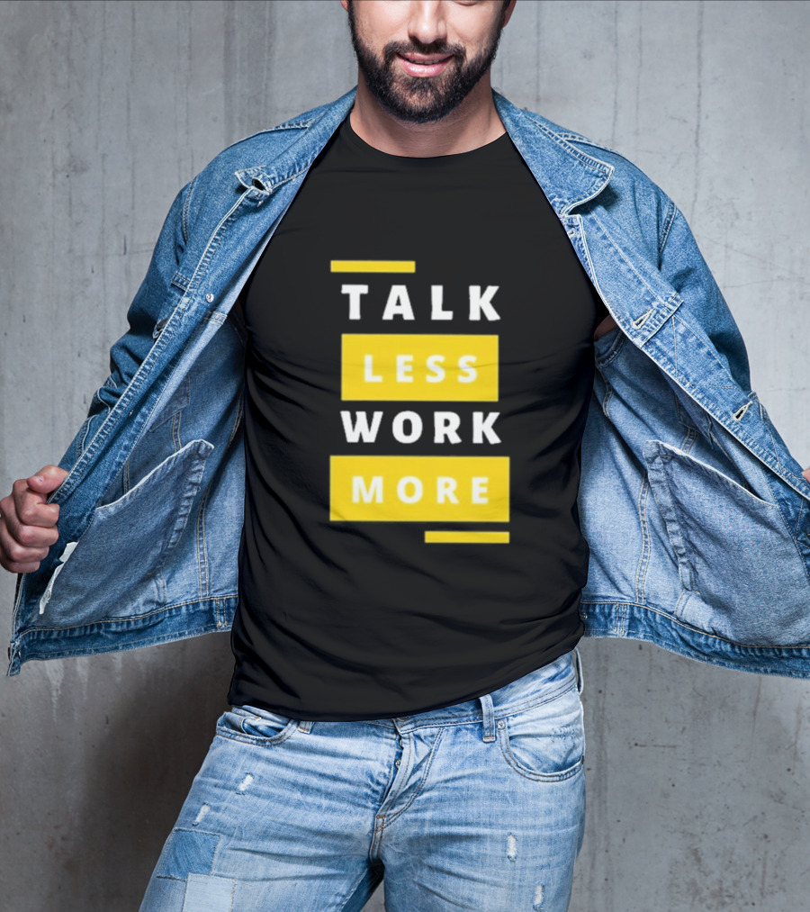 Talk Less Work More Motivation Boost T-Shirt