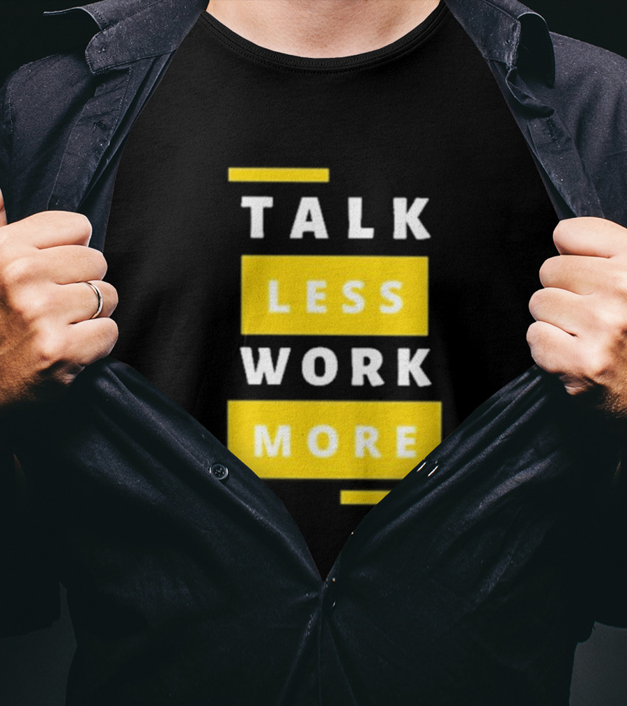 Talk Less Work More Motivation Boost T-Shirt