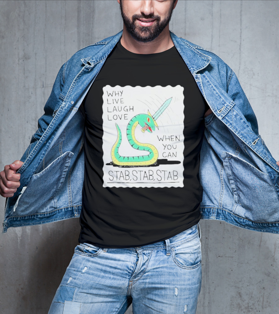 Why Live Laugh Love When You Can Stab Stab Stab Snake With Sword T-Shirt