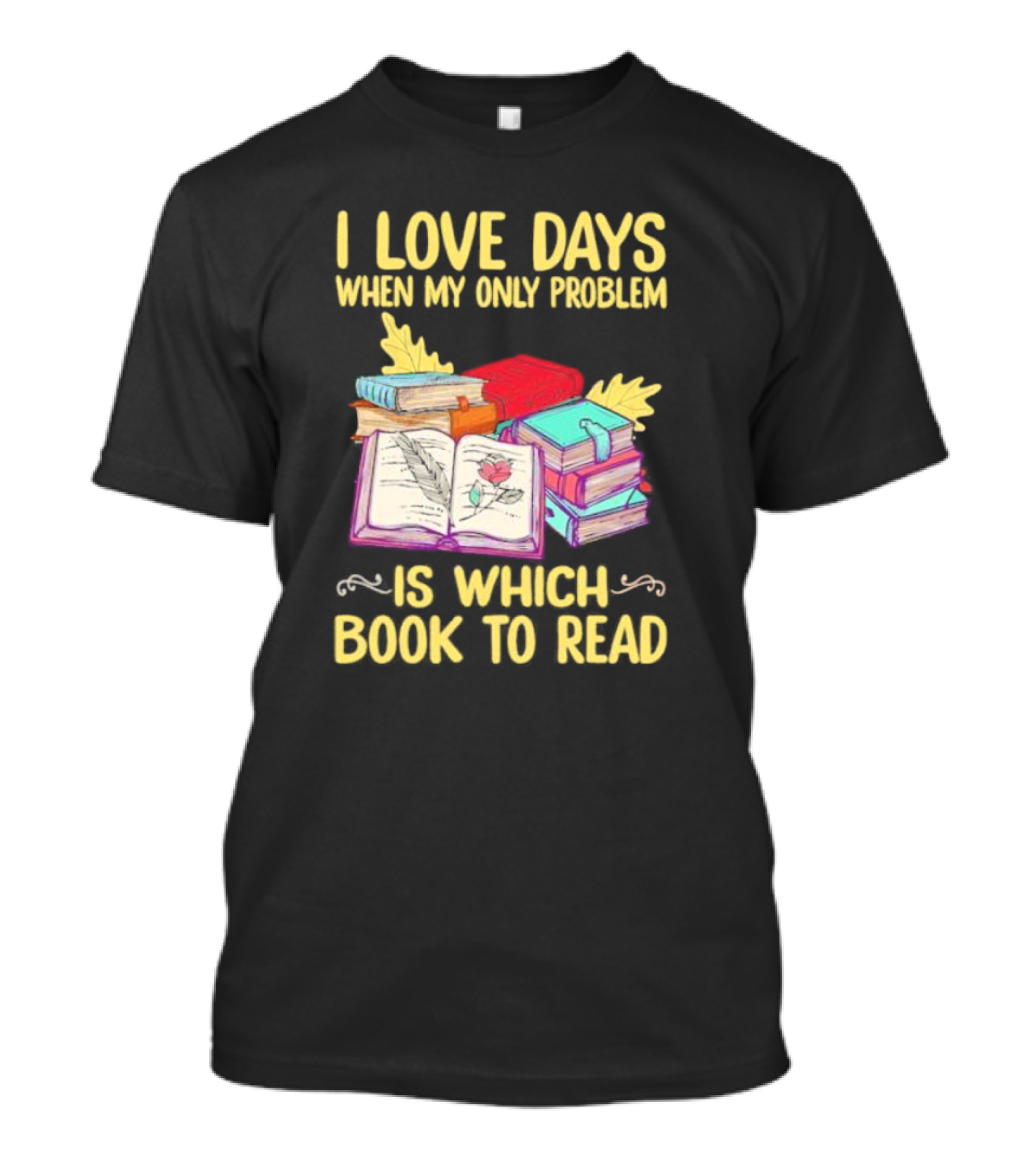 Books Of Knowledge I Love Days When My Only Problem Is Which Book To Read T-Shirt