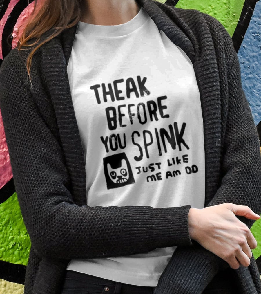 Theak Before You Spink Just Like Me Am DD T-Shirt
