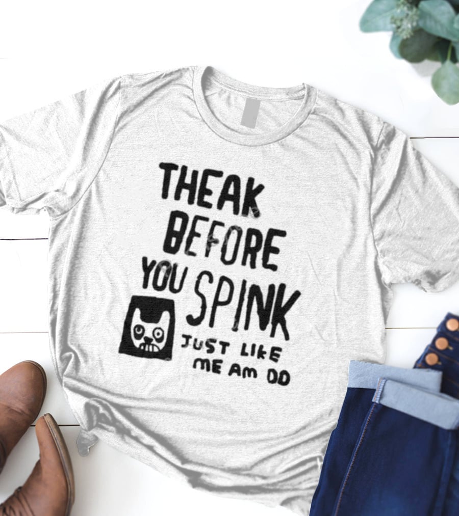 Theak Before You Spink Just Like Me Am DD T-Shirt