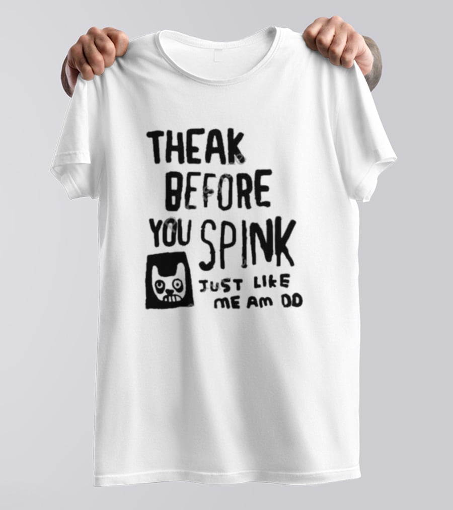 Theak Before You Spink Just Like Me Am DD T-Shirt