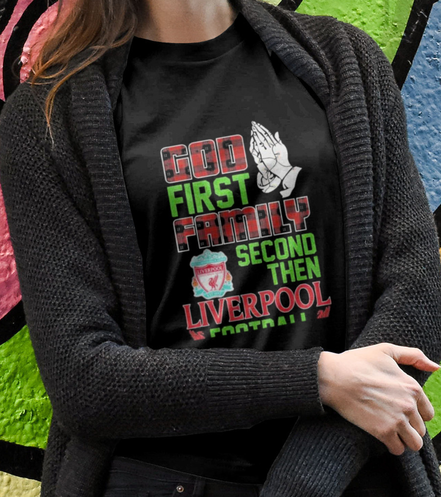 God First Family Second Then Liverpool Football Praying Hands Liverpool FC T-Shirt