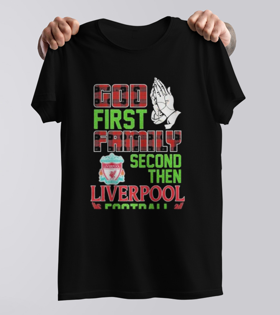 God First Family Second Then Liverpool Football Praying Hands Liverpool FC T-Shirt