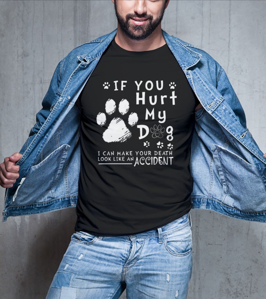If You Hurt My Dog I Can Make Your Death Look Like An Accident Paw Prints T-Shirt