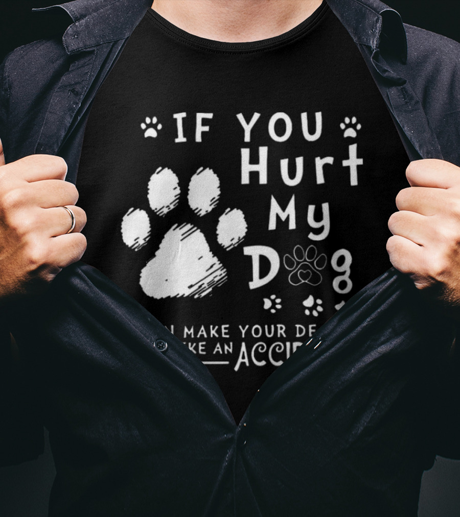 If You Hurt My Dog I Can Make Your Death Look Like An Accident Paw Prints T-Shirt