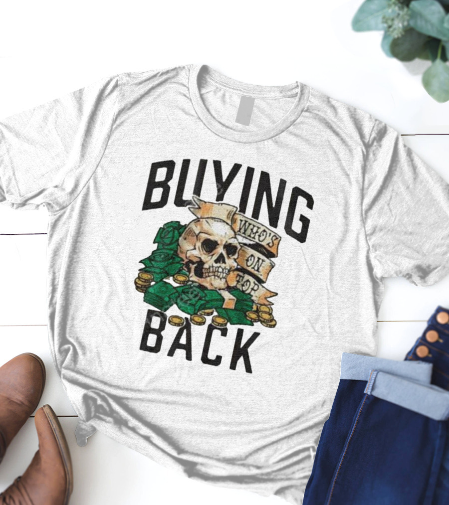 Buying Back Who's On Top Skull Money T-Shirt