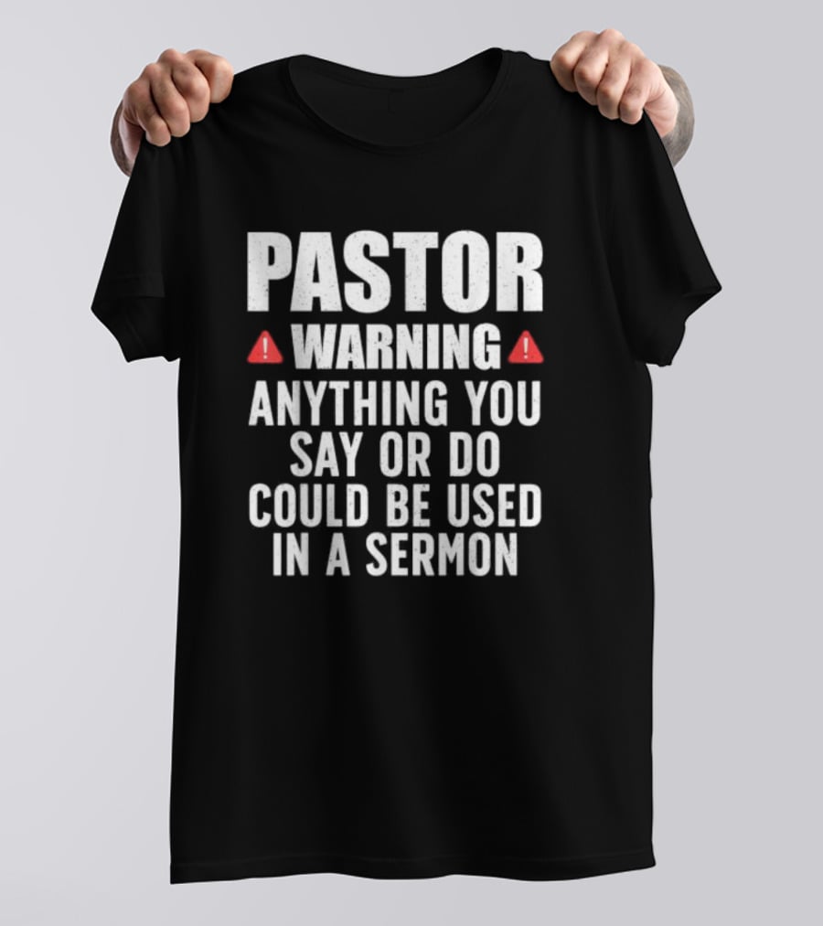 Pastor Warning Sign Anything You Say Or Do Could Be Used In A Sermon T-Shirt