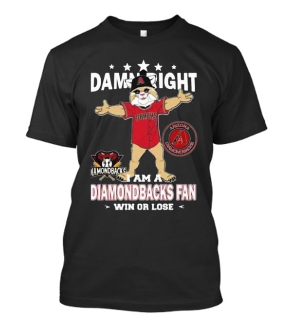 Damn Right I Am A Diamondbacks Fan Win Or Lose Arizona Diamondbacks T-Shirt