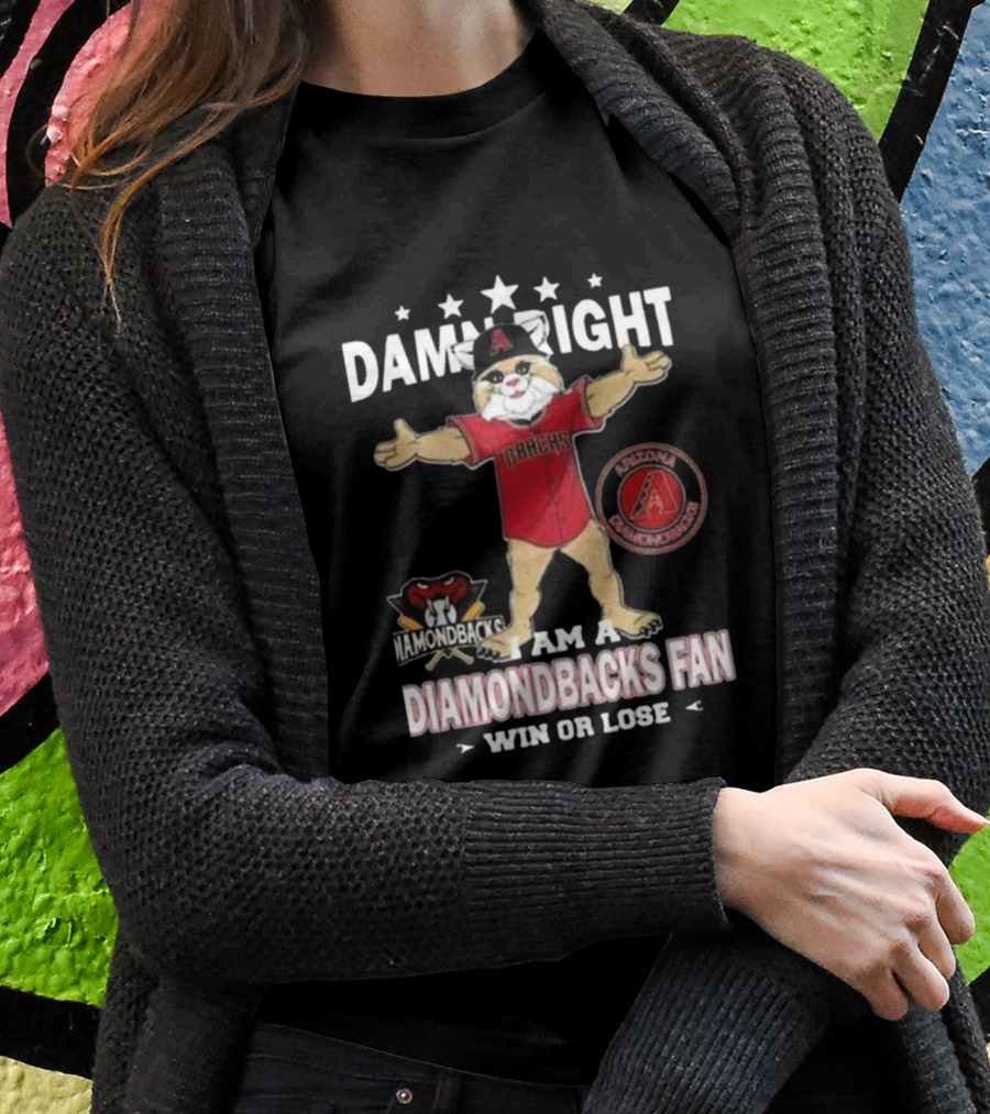 Damn Right I Am A Diamondbacks Fan Win Or Lose Arizona Diamondbacks T-Shirt