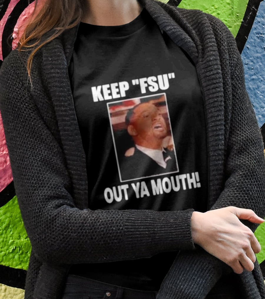 KEEP FSU OUT YA MOUTH T-Shirt