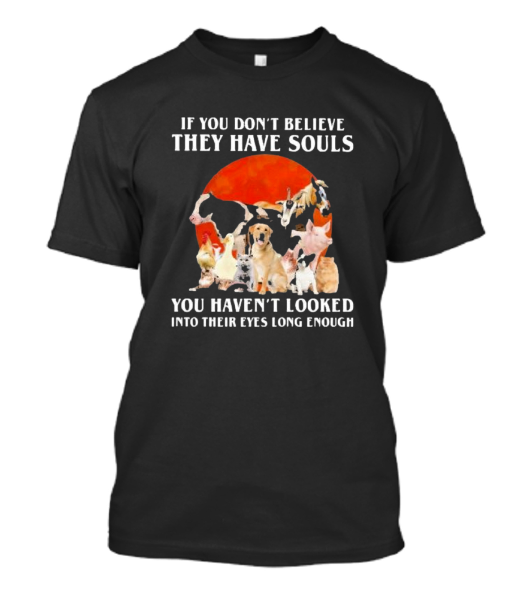 If You Don’t Believe They Have Souls You Haven’t Looked Into Their Eyes Long Enough Livestock Animals Blood Moon T-Shirt