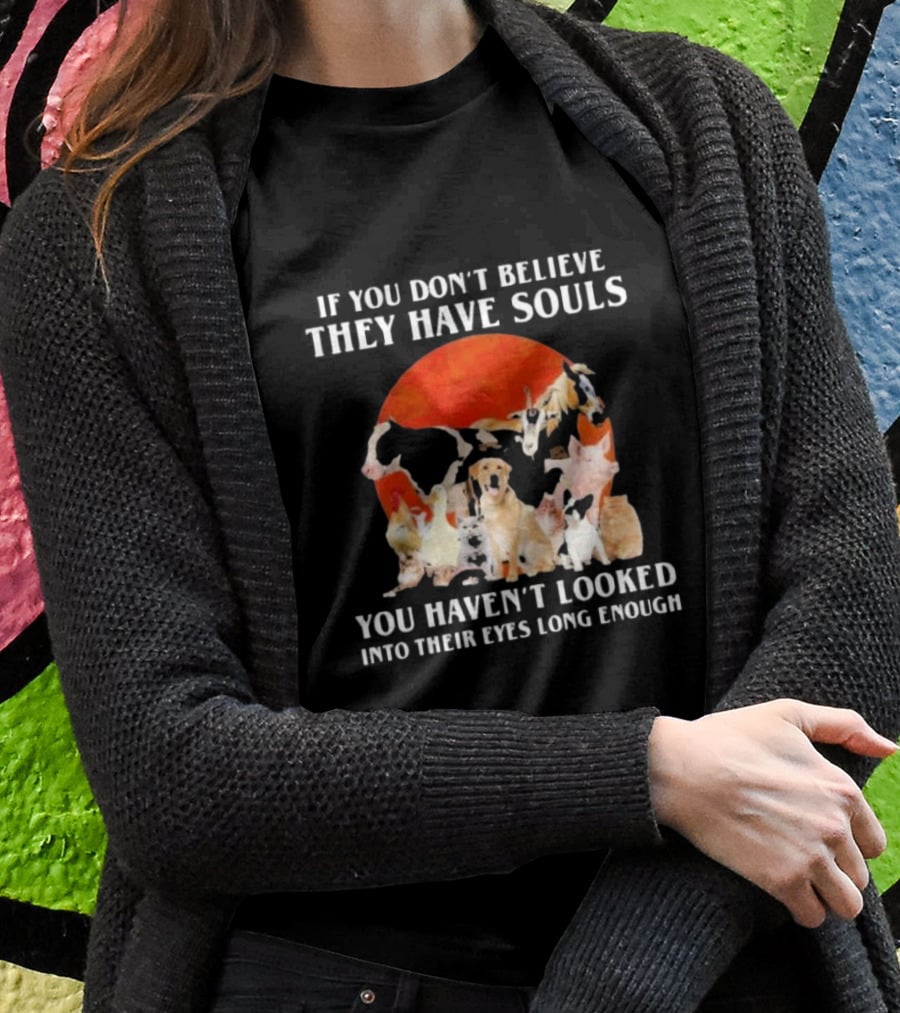 If You Don’t Believe They Have Souls You Haven’t Looked Into Their Eyes Long Enough Livestock Animals Blood Moon T-Shirt