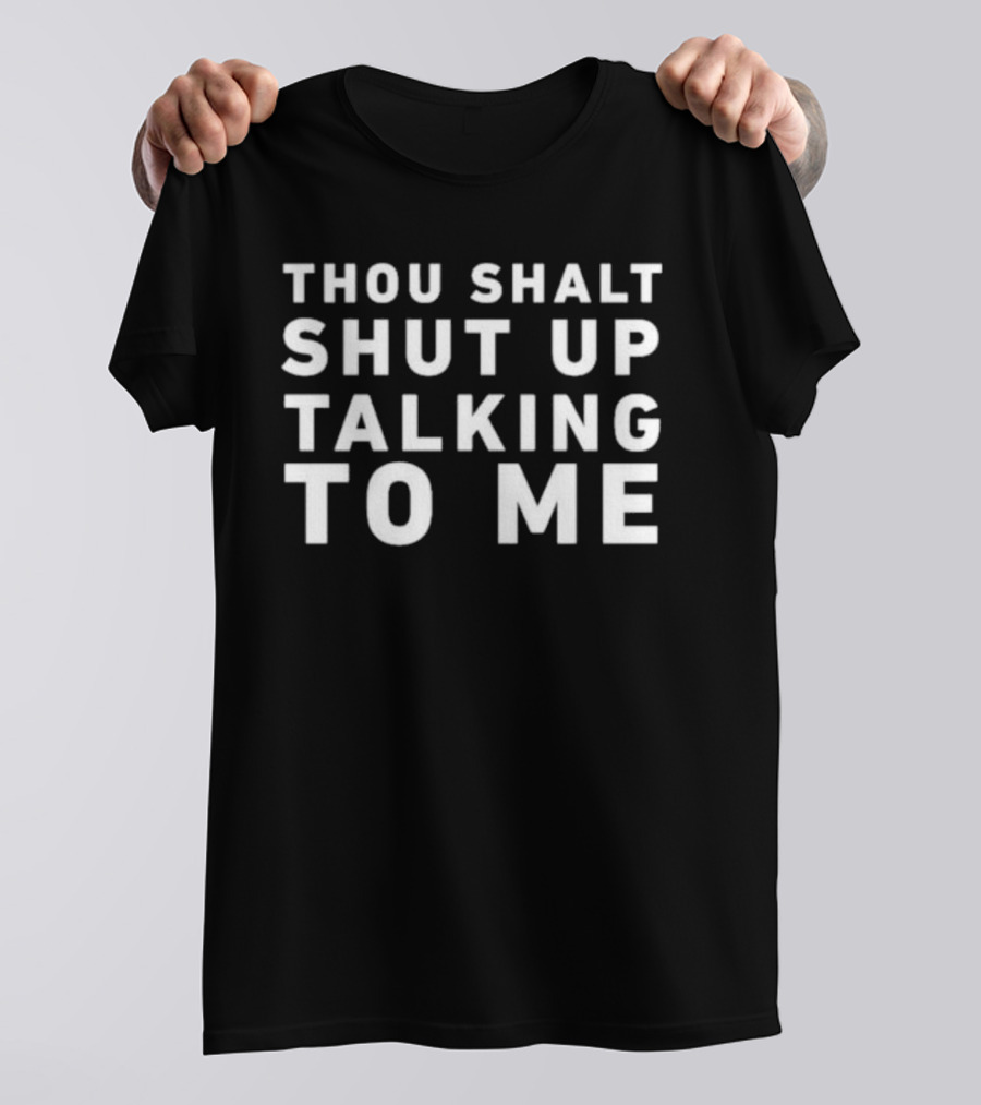 Thou Shalt Shut Up Talking To Me T-Shirt
