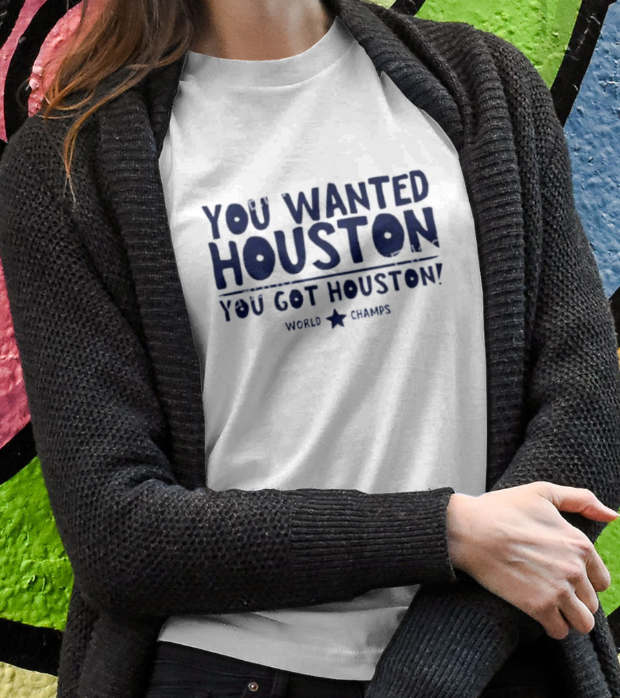 You Wanted Houston You Got Houston World Champs T-Shirt