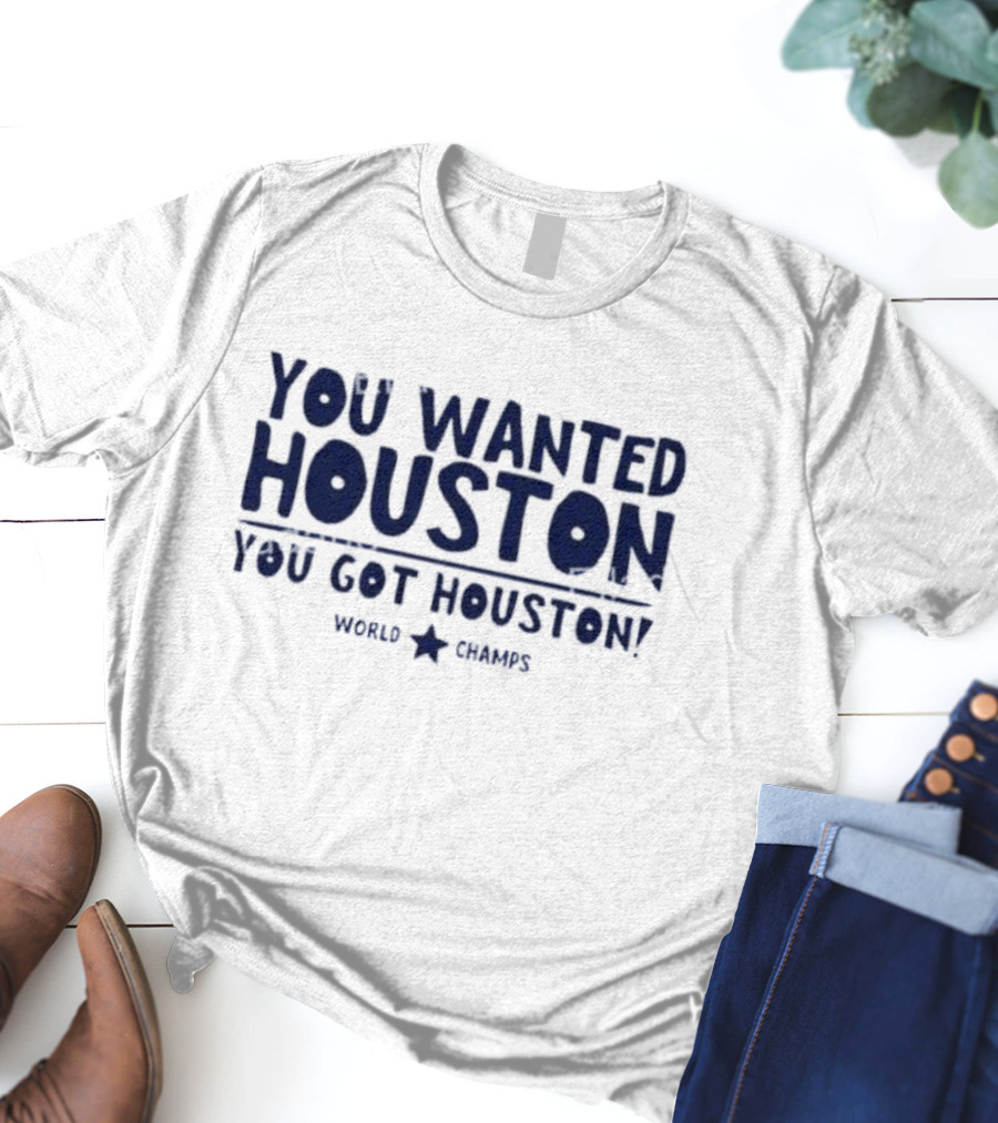 You Wanted Houston You Got Houston World Champs T-Shirt