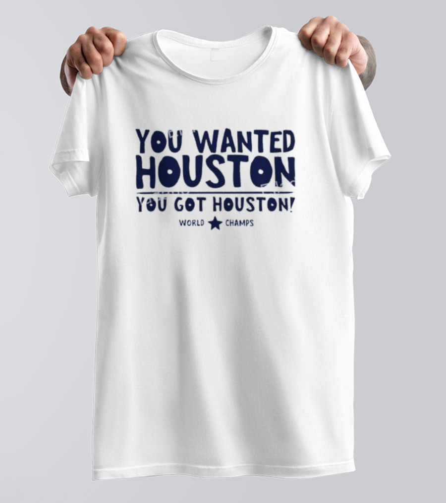You Wanted Houston You Got Houston World Champs T-Shirt