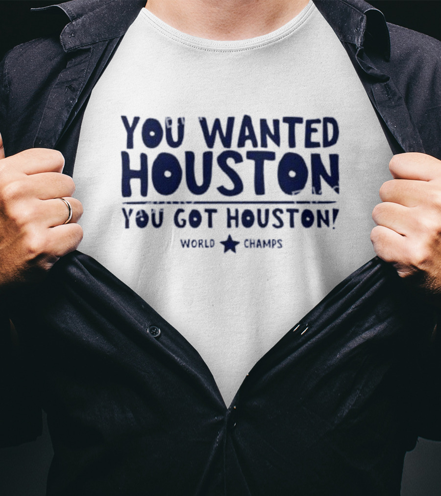 You Wanted Houston You Got Houston World Champs T-Shirt