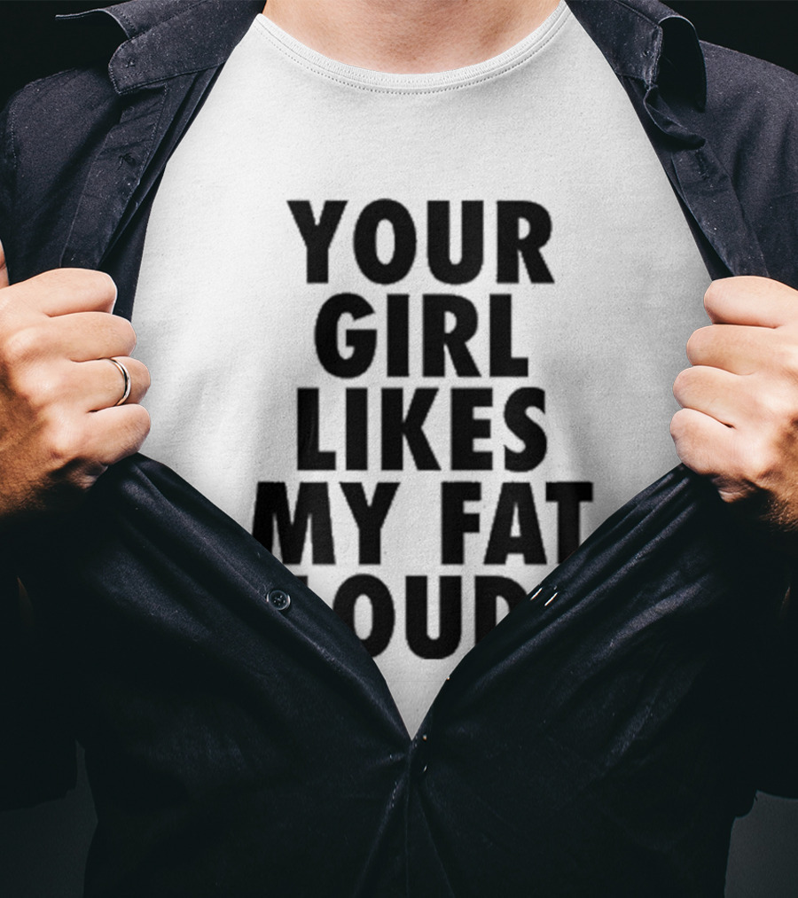 YOUR GIRL LIKES MY FAT CLOUDS T-Shirt