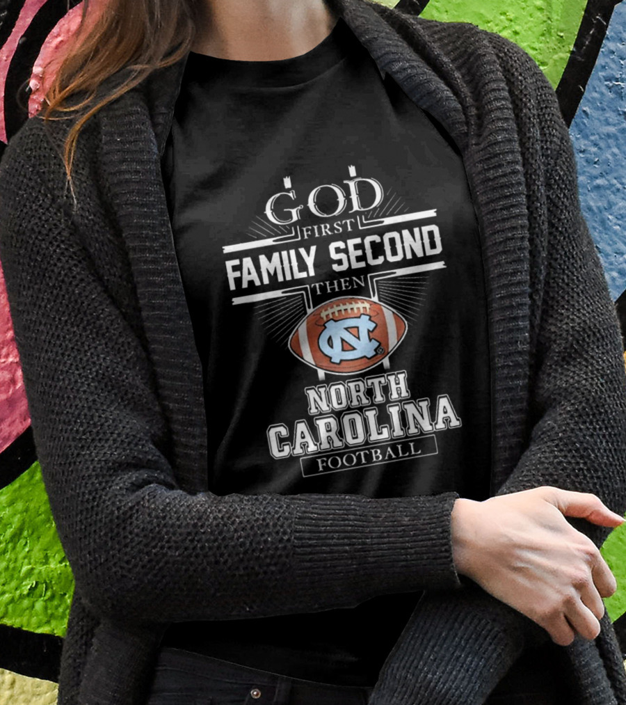 God First Family Second Then UNC Tar Heels North Carolina Football T-Shirt