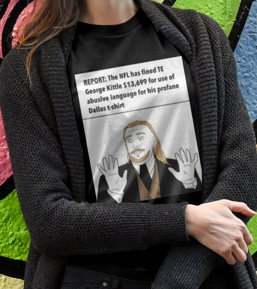 REPORT NFL Fines George Kittle $13,699 Profane Dallas T-Shirt