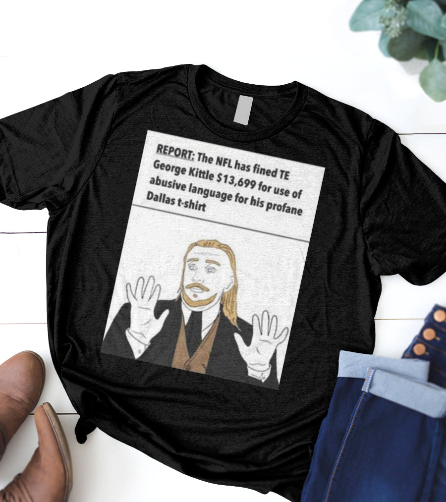 REPORT NFL Fines George Kittle $13,699 Profane Dallas T-Shirt