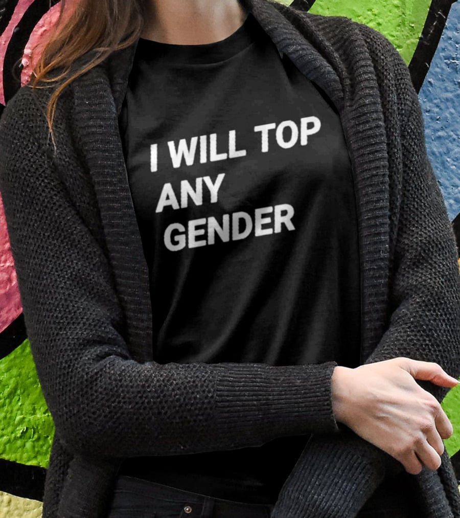 I Will Top Any Gender T-Shirt