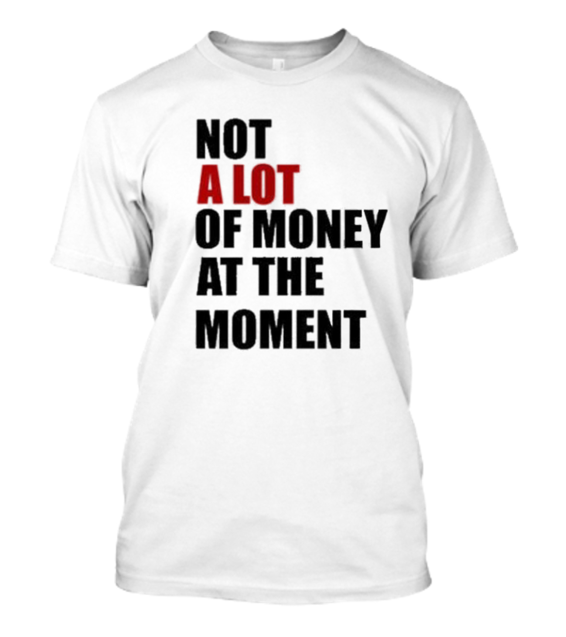 Not A Lot Of Money At The Moment T-Shirt