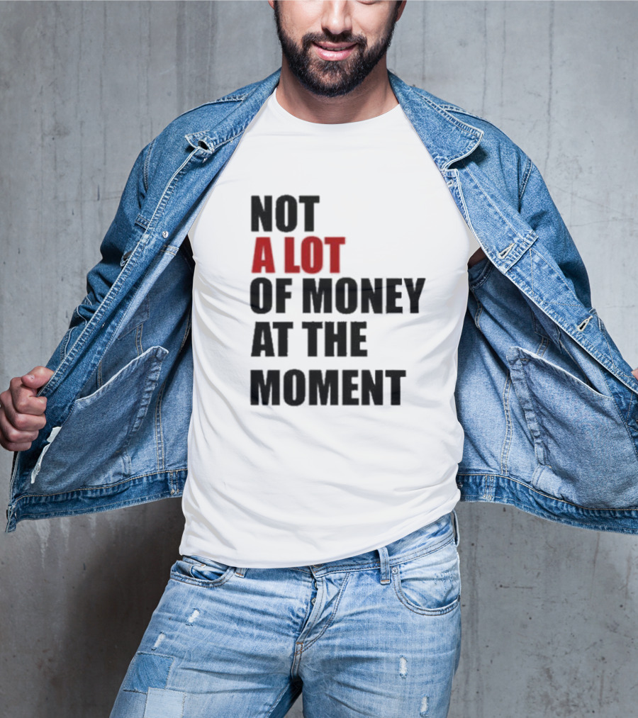 Not A Lot Of Money At The Moment T-Shirt