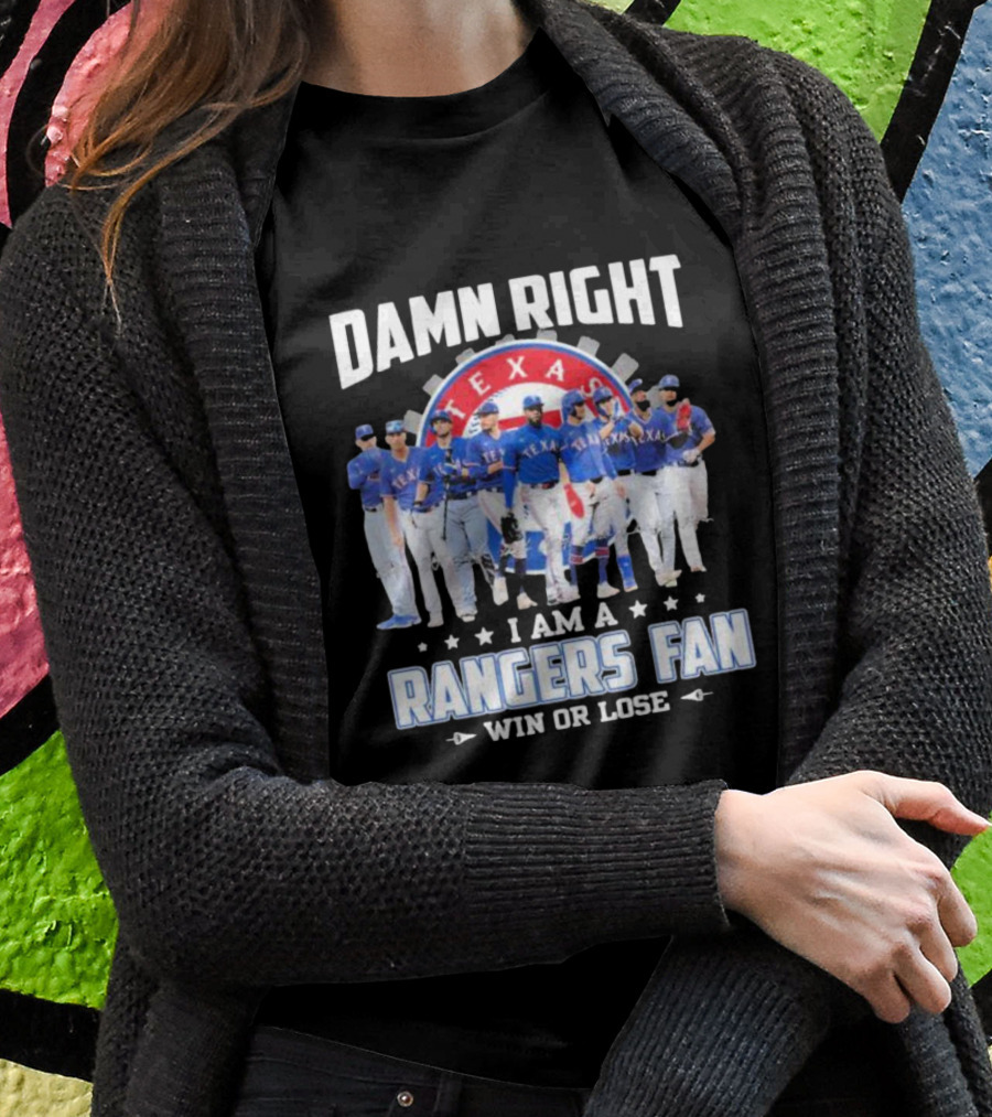 Damn Right I Am A Texas Rangers Fan Win Or Lose T-Shirt