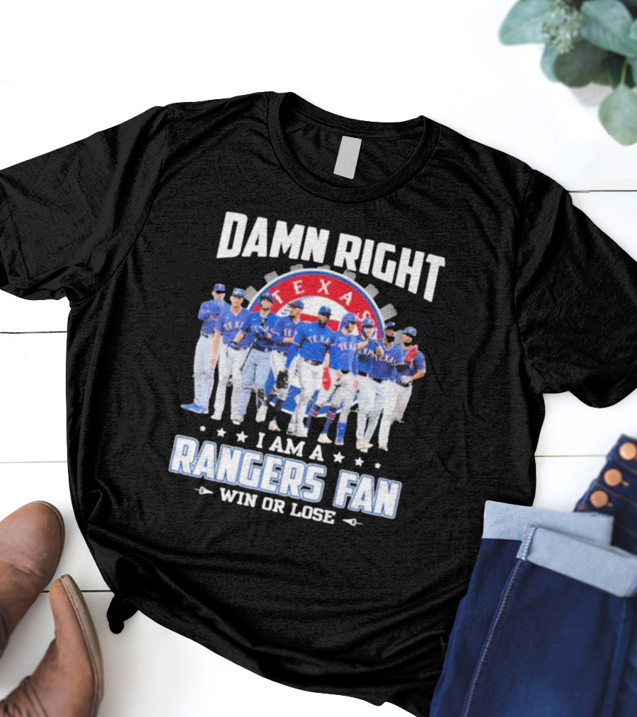 Damn Right I Am A Texas Rangers Fan Win Or Lose T-Shirt