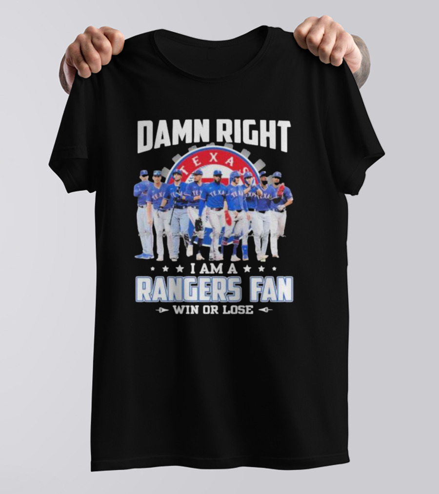 Damn Right I Am A Texas Rangers Fan Win Or Lose T-Shirt