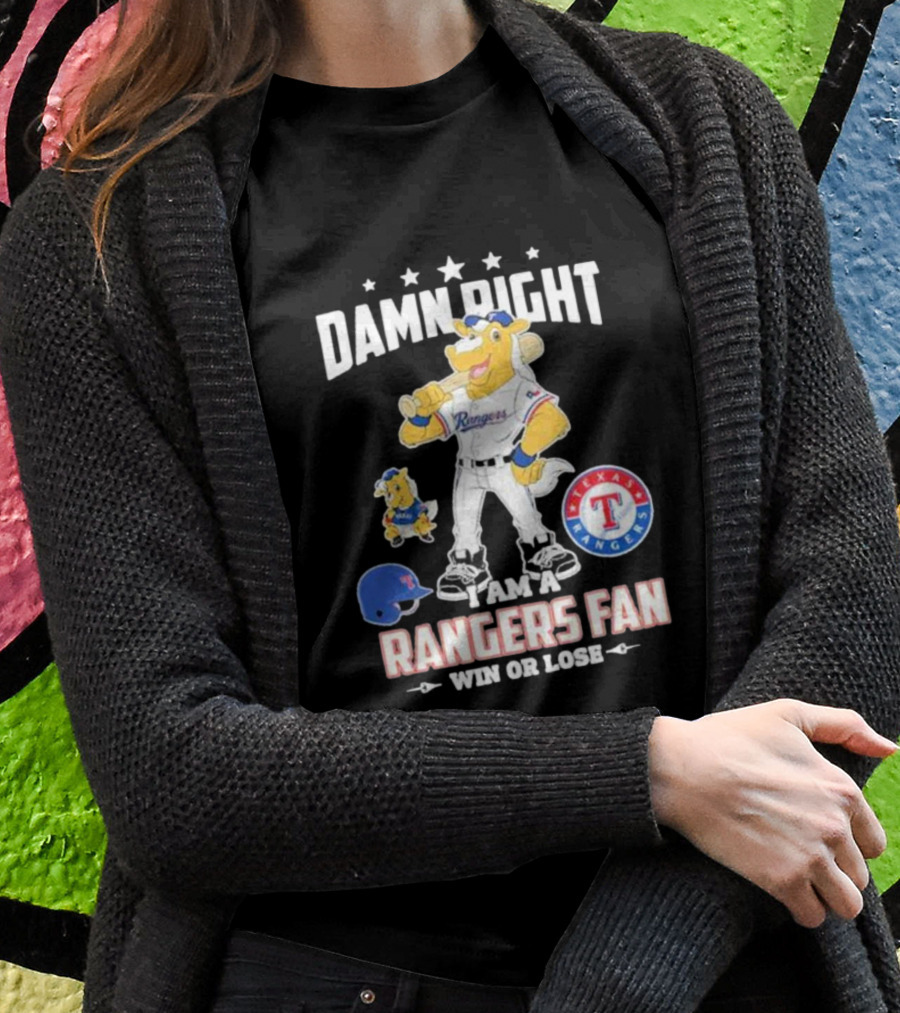Damn Right I Am A Texas Rangers Fan Win Or Lose Rangers Mascot Texas Rangers T-Shirt