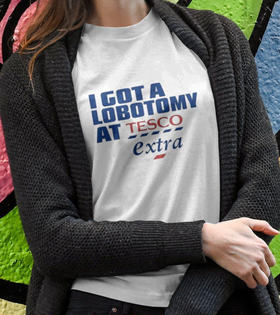 I Got A Lobotomy At Tesco Extra T-Shirt
