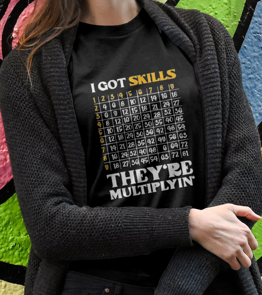 I Got Skills They're Multiplyin Math Teacher Multiplication Chart T-Shirt