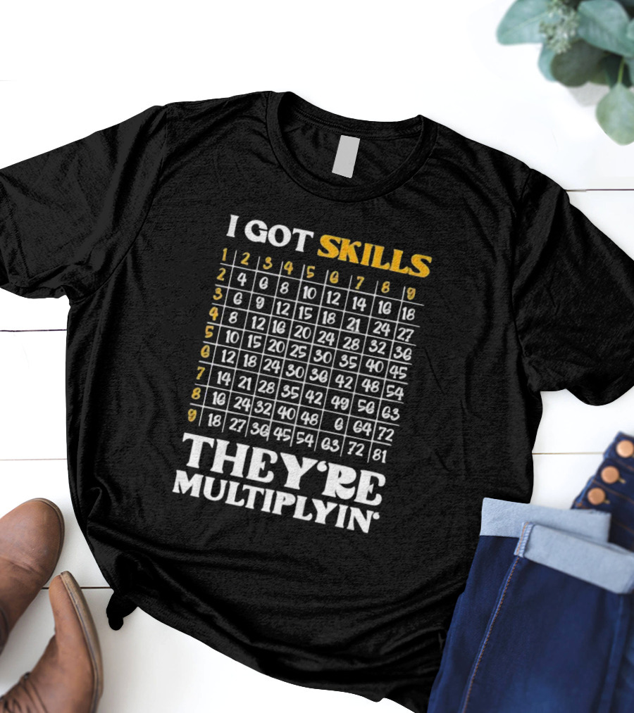 I Got Skills They're Multiplyin Math Teacher Multiplication Chart T-Shirt