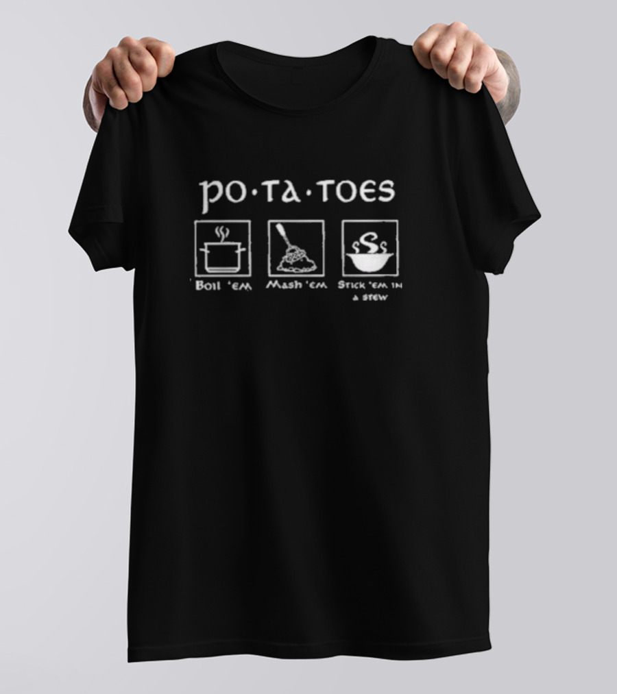 Potatoes Boil Em Mash Em Stick Em In A Stew Lord Of The Rings T-Shirt