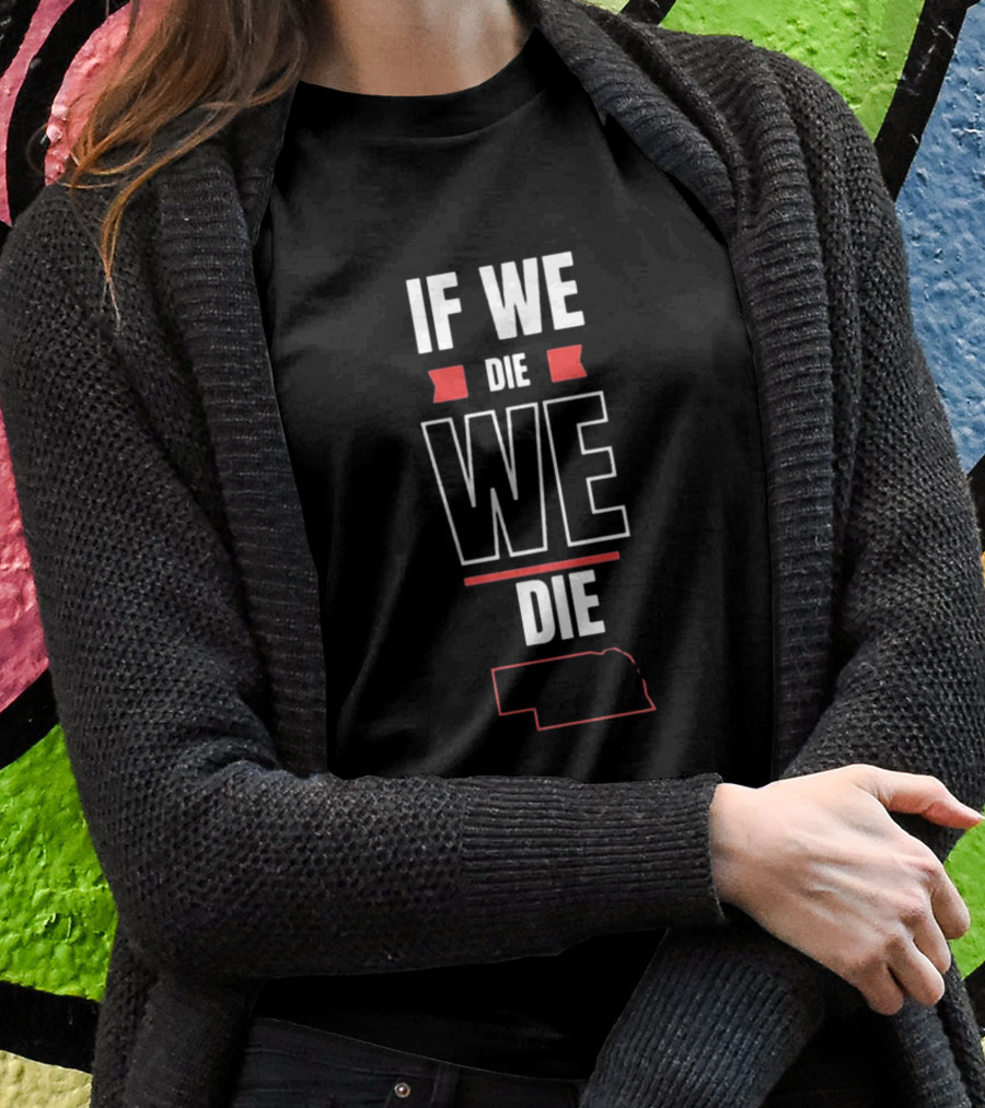 If We Die We Die Huskguy Nebraska Outline T-Shirt