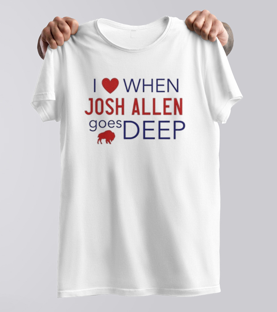 I Love When Josh Allen Goes Deep Buffalo Football T-Shirt