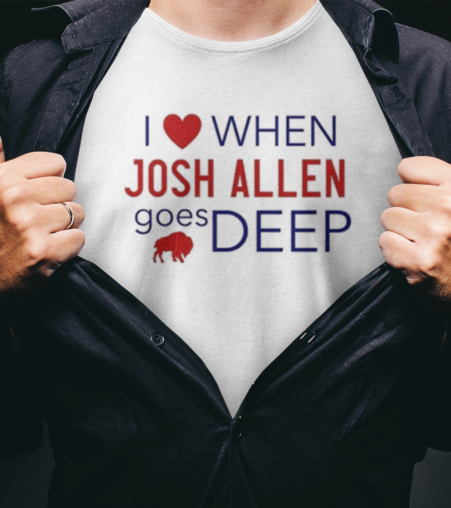 I Love When Josh Allen Goes Deep Buffalo Football T-Shirt